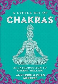 A Little Bit of Chakras An Introduction to Energy Healing By By Chad Mercree & Amy Leigh Mercree