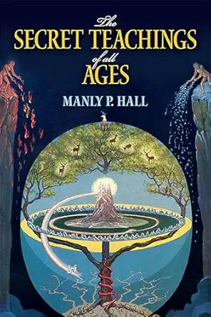 Secret Teachings of All Ages: An Encyclopedic Outline of Masonic, Hermetic, Qabbalistic and Rosicrucian Symbolical Philosophy by Manly P. Hall