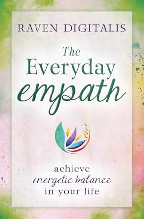 Everyday Empath: Achieve Energetic Balance in Your Life by Digitalis, Raven