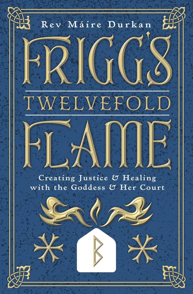 Frigg's Twelvefold Flame: Creating Justice & Healing with the Goddess & Her Court by Rev Máire Durkan