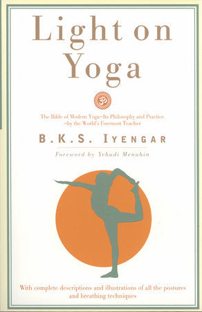 Light on Yoga: The Bible of Modern Yoga – Its Philosophy and Practice by B.K.S. Iyengar