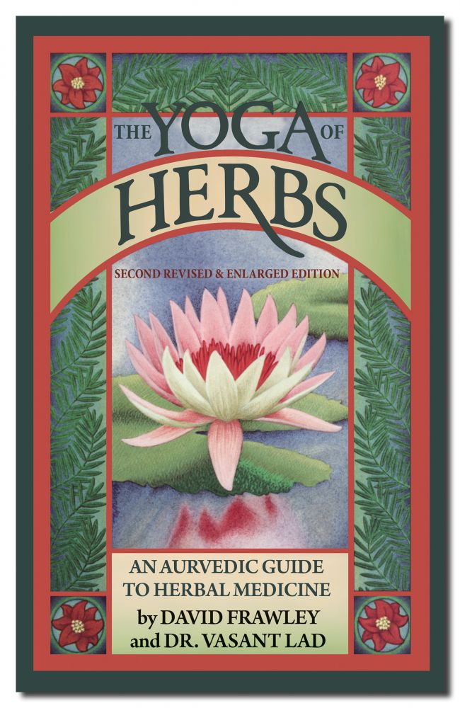 Yoga of Herbs: An Ayurvedic Guide to Herbal Medicine by David Frawley and Vasant Lad