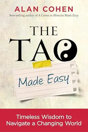 The Tao Made Easy: Timeless Wisdom to Navigate a Changing World by Alan Cohen