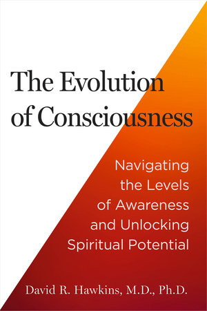 Evolution of Consciousness: Navigating the Levels of Awareness and Unlocking Spiritual Potential By David R. Hawkins
