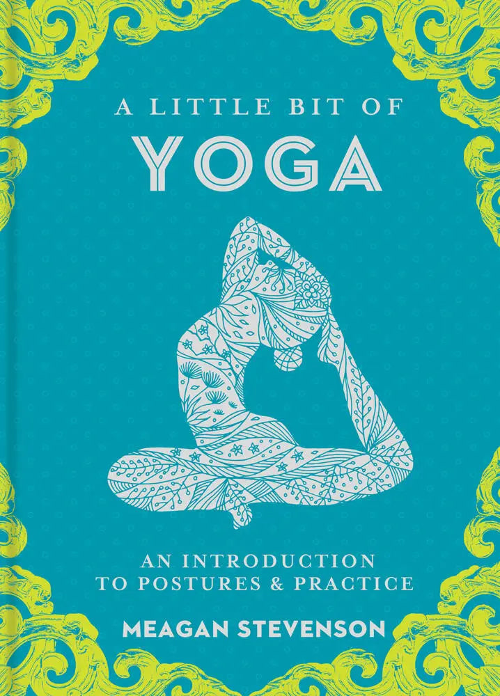A Little Bit of Yoga An Introduction to Postures & Practice by Meagan Stevenson
