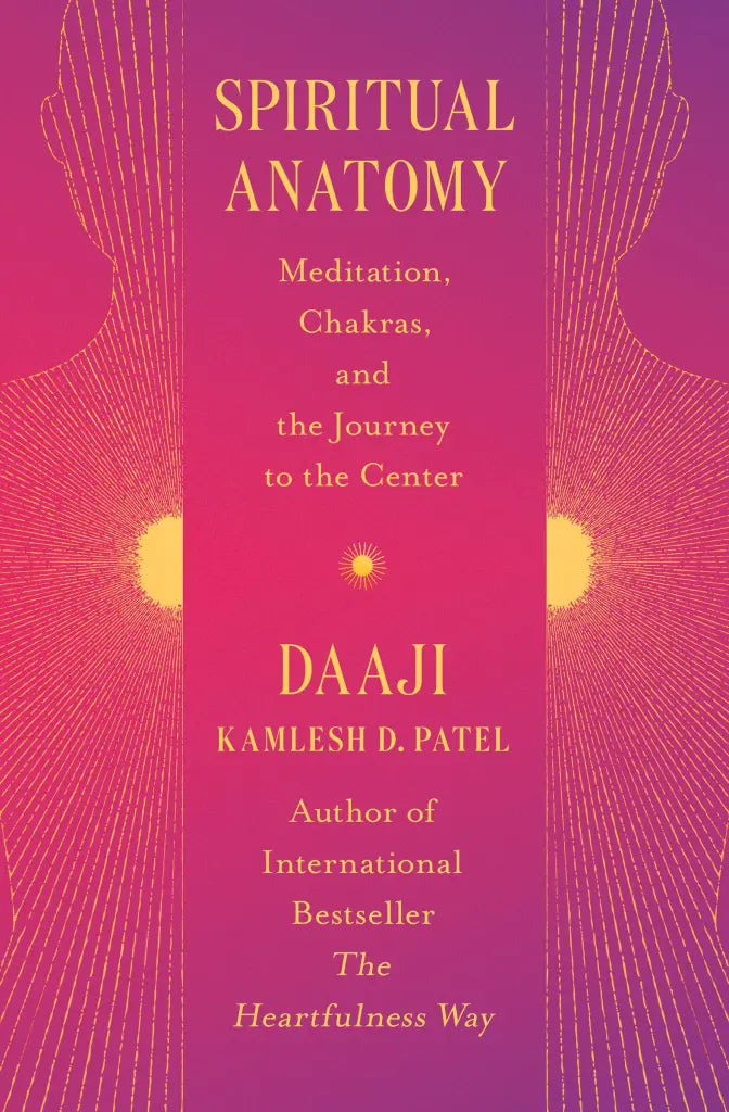 Spiritual Anatomy Meditation, Chakras, and the Journey to the Center By Kamlesh D Patel
