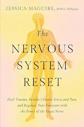 Nervous System Reset: Heal Trauma, Resolve Chronic Pain, and Regulate Your Emotions with the Power of the Vagus Nerve by Jessica Maguire