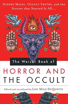 Weiser Book of Horror and the Occult: Hidden Magic, Occult Truths, and the Stories That Started It All