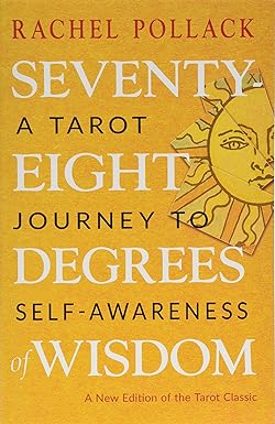 Seventy-Eight Degrees of Wisdom: A Tarot Journey to Self-Awareness By Rachel Pollack