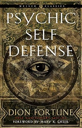 Psychic Self-Defense: The Definitive Manual for Protecting Yourself Against Paranormal Attack By Dion Fortune