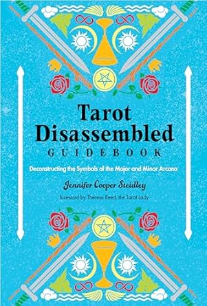 Tarot Disassembled Guidebook: Deconstructing the Symbols of the Major and Minor Arcana by Jennifer Cooper Steidley (foreword by Theresa Reed)