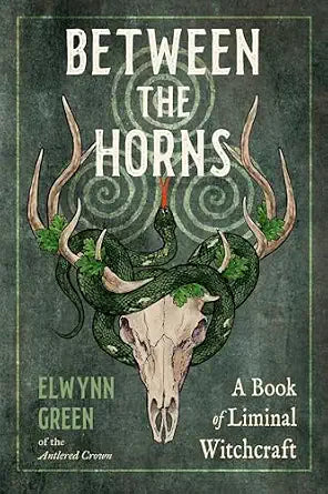 Between the Horns: A Book of Liminal Witchcraft by Elwynn Green