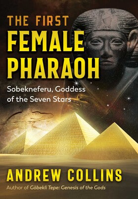 The First Female Pharaoh: Sobekneferu, Goddess of the Seven Stars by Andrew Collins