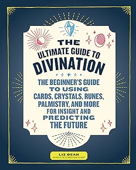 Ultimate Guide to Divination: The Beginner's Guide to Using Cards, Crystals, Runes, Palmistry, and More for Insight and Predicting the Future by Liz Dean