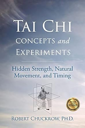 Tai Chi Concepts and Experiments: Hidden Strength, Natural Movement, and Timing by Robert Chuckrow