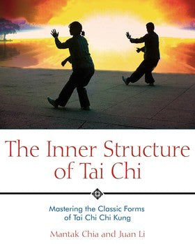 Inner Structure of Tai Chi: Mastering the Classic Forms of Tai Chi Chi Kung by Mantak Chia and Juan Li