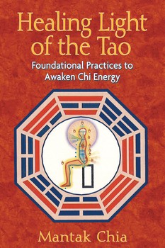 Healing Light of the Tao: Foundational Practices to Awaken Chi Energy By Mantak Chia