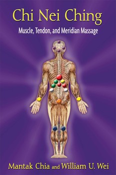 Chi Nei Ching: Muscle, Tendon, and Meridian Massage by Mantak Chia and William U. Wei