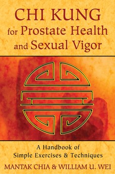 Chi Kung for Prostate Health and Sexual Vigor: A Handbook of Simple Exercises and Techniques by Mantak Chia and William U. Wei
