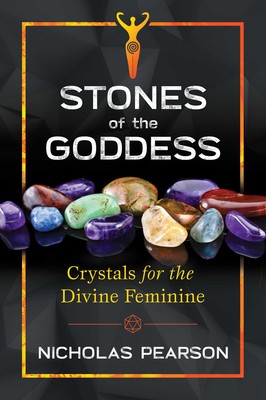 Stones of the Goddess: 104 Crystals for the Divine Feminine By Nicholas Pearson