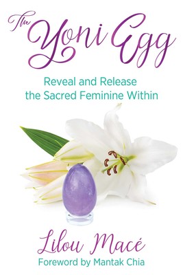 The Yoni Egg: Reveal and Release the Sacred Feminine Within by Lilou Macé
