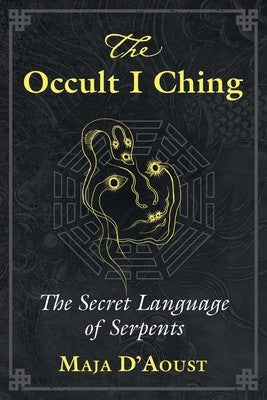 Occult I Ching: The Secret Language of Serpents By Maja D Aoust