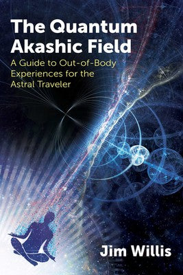 Quantum Akashic Field: A Guide to Out-of-Body Experiences for the Astral Traveler By Jim Willis