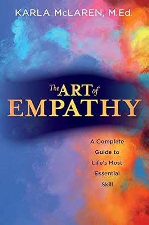 Art Of Empathy: Complete Guide To Life's Most Essential Skill by McLaren, Karla