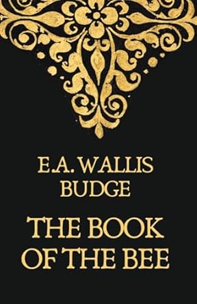 The Book of the Bees by Earnest A. Wallis Budge