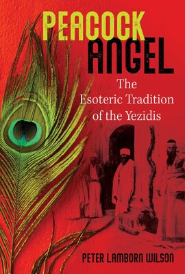 Peacock Angel: The Esoteric Tradition of the Yezidis by Peter Lamborn Wilson