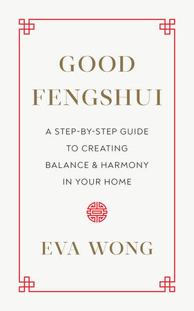 Good Fengshui: A Step-by-Step Guide to Creating Balance and Harmony in Your Home by Eva Wong
