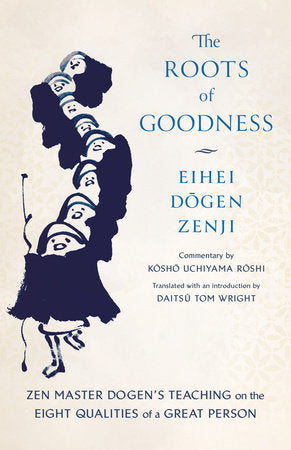 Roots of Goodness: Zen Master Dogen's Teaching on the Eight Qualities of a Great Person