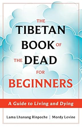 Tibetan Book of the Dead for Beginners: A Guide to Living and Dying by Lama Rinpoche Lhanang