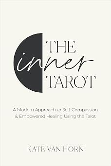 Inner Tarot: A Modern Approach to Self-Compassion and Empowered Healing Using the Tarot by Kate Van Horn