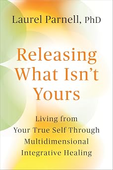 Releasing What Isn't Yours by Laurel Parnell PhD