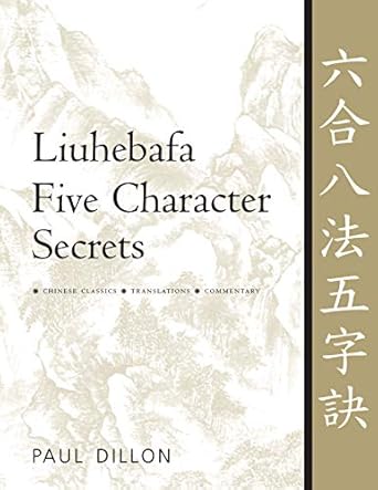 Liuhebafa Five Character Secrets: Chinese Classics, Translations, Commentary by Paul Dillon