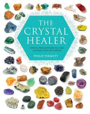 Crystal Healer Crystal prescriptions that will change your life forever By Philip Permutt
