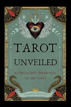 Tarot Unveiled: An Occultist's Perspective on the Cards by Gordon Strong