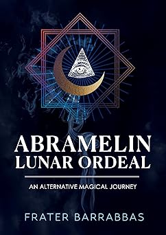 Abramelin Lunar Ordeal: An Alternative Magical Journey by Frater Barrabbas