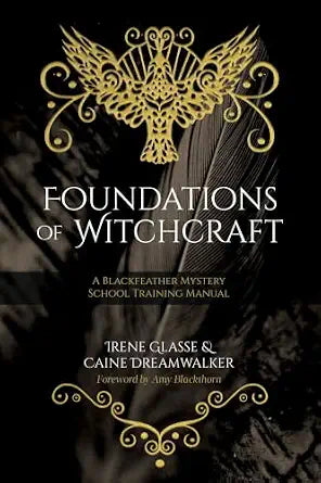 Foundations of Witchcraft: A Blackfeather Mystery School Training Manual by Irene Glasse