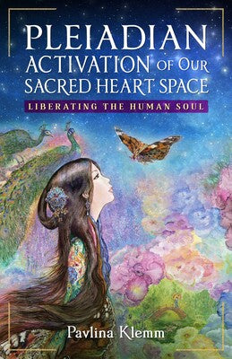 Pleiadian Activation of Our Sacred Heart Space: Liberating the Human Soul By Pavlina Klemm