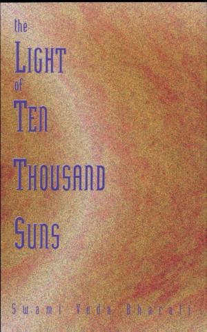 The Light of Ten Thousand Suns by Swami Veda Bharati