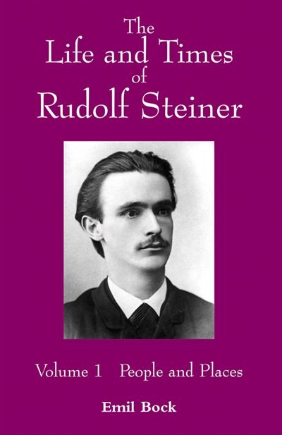 LIFE AND TIMES OF RUDOLF STEINER, VOL.1: People & Places By Emil Bock