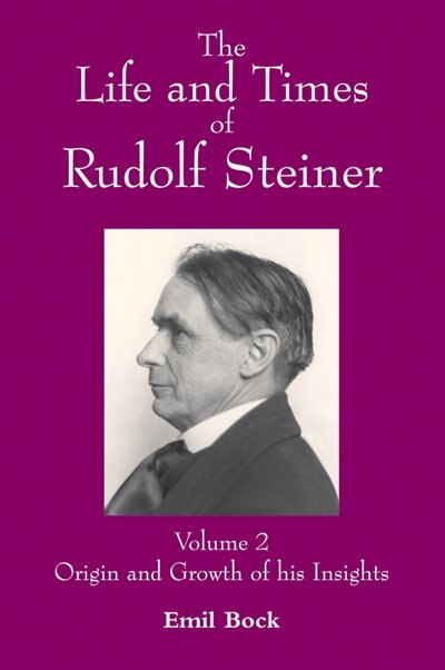 LIFE AND TIMES OF RUDOLF STEINER, VOL.2: Origin & Growth Of His Insights By Emil Bock