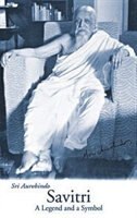 Savitri: A Legend & A Symbol by Sri Aurobindo