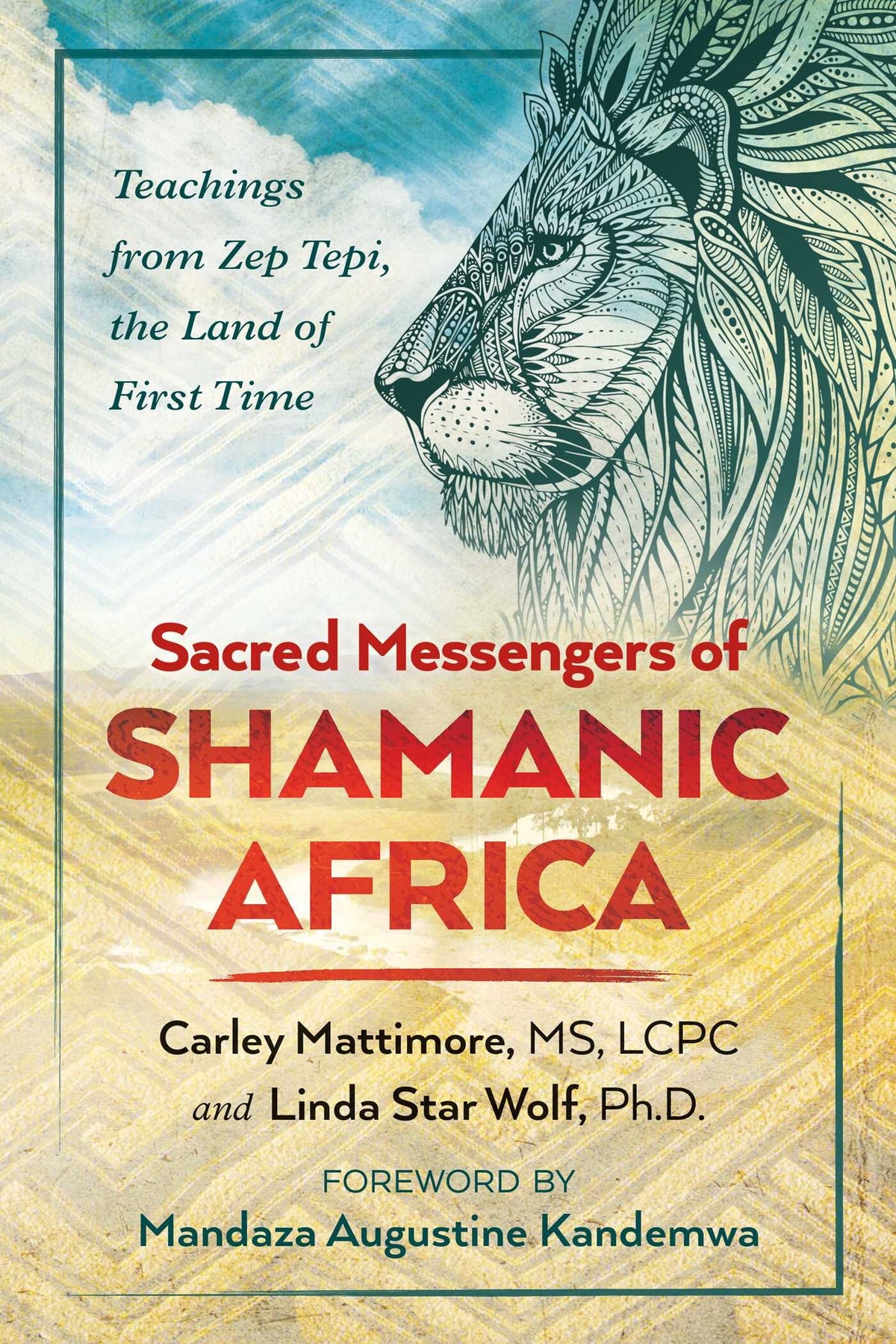 Sacred Messengers of Shamanic Africa: Teachings from Zep Tepi, the Land of First Time by Carley Mattimore & Linda Star Wolf