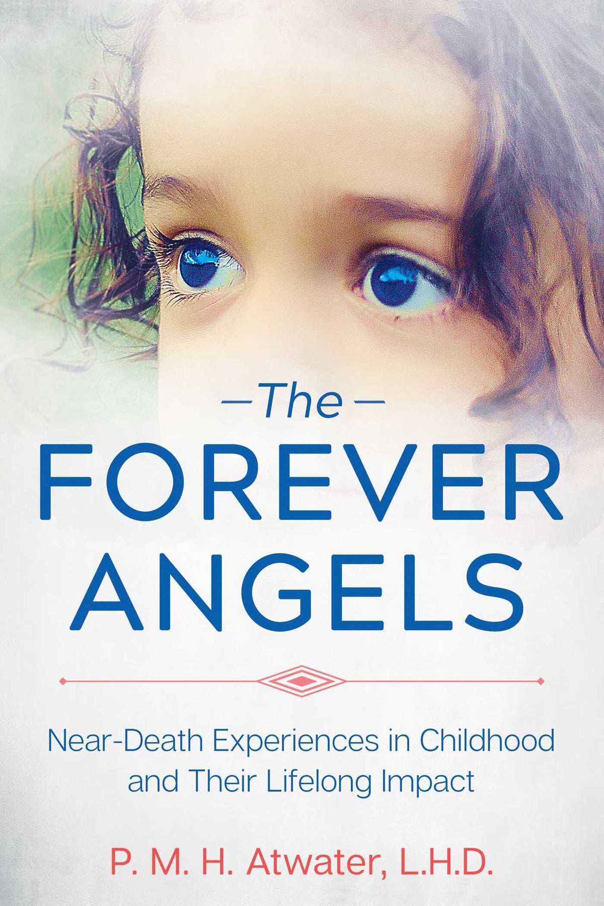 Forever Angels: Near-Death Experiences in Childhood and Their Lifelong Impact by Atwater
