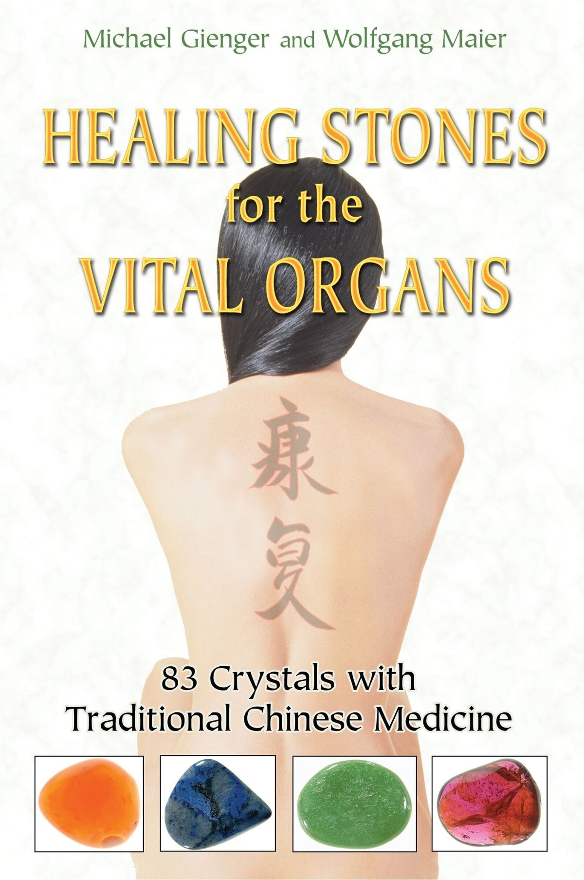 Healing Stones for the Vital Organs: 83 Crystals with Traditional Chinese Medicine by Michael Gienger & Wolfgang Maier