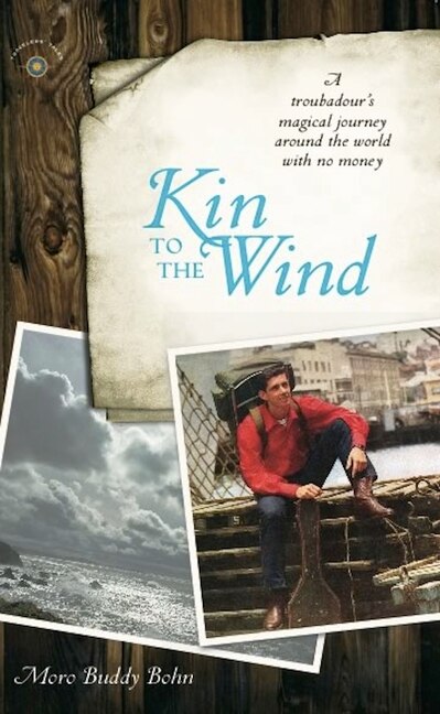 Kin to the Wind: A Troubadour's Magical Journey Around the World with No Money by Moro Buddy Bohn