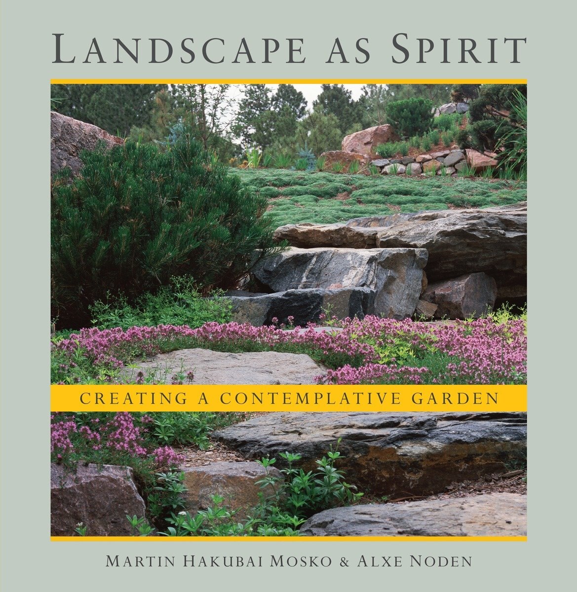 Landscape as Spirit: Creating a Contemplative Garden by Martin Hakubai Mosko and Alxe Noden
